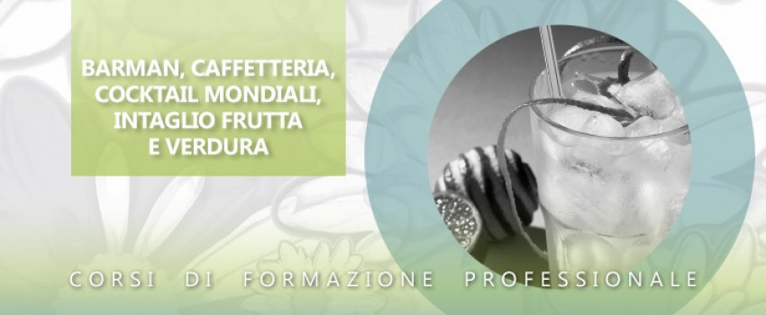BARMAN, CAFFETTERIA, COCKTAIL MONDIALI E INTAGLIO FRUTTA E VERDURA
